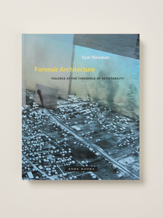 Forensic Architecture: Violence at the Threshold of Detectability