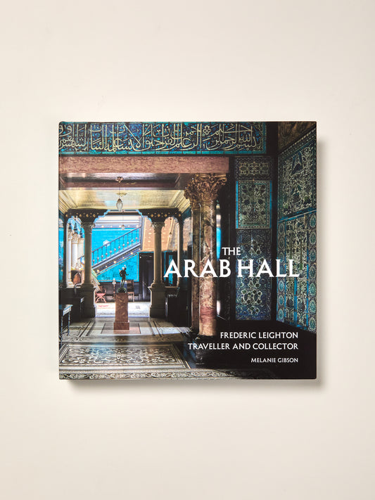 The Arab Hall: Frederic Leighton, Traveller and Collector