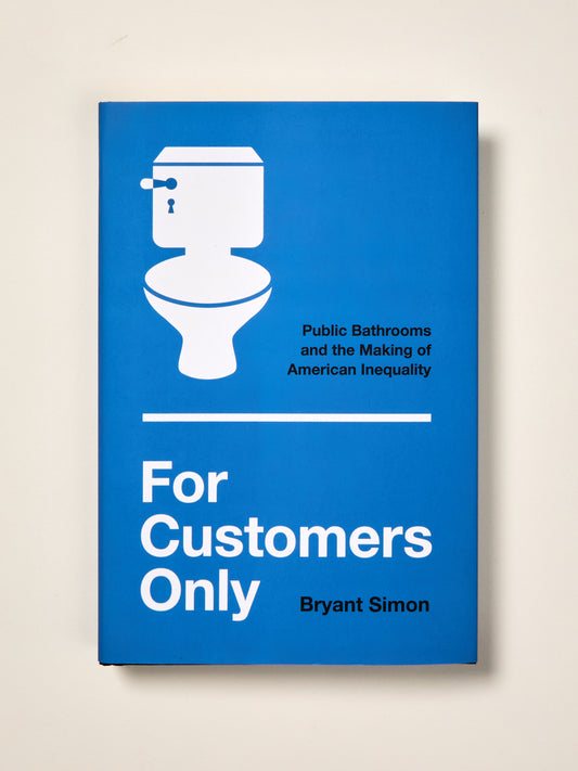 For Customers Only: Public Bathrooms and the Making of American Inequality