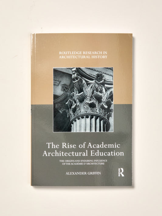 The Rise of Academic Architectural Education: The Origins and Enduring Influence of the Académie D'Architecture