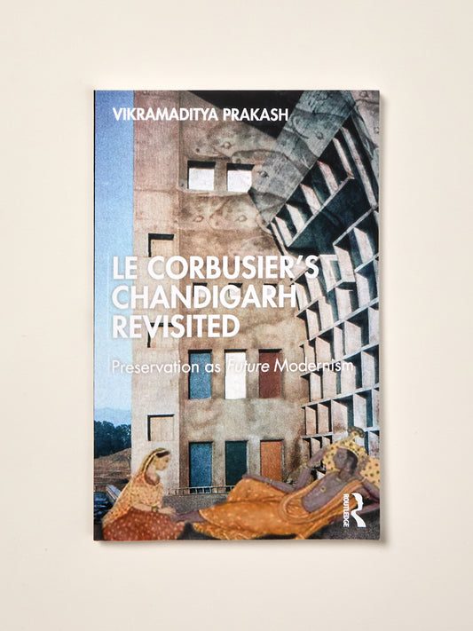 Le Corbusier's Chandigarh Revisited: Preservation as Future Modernism