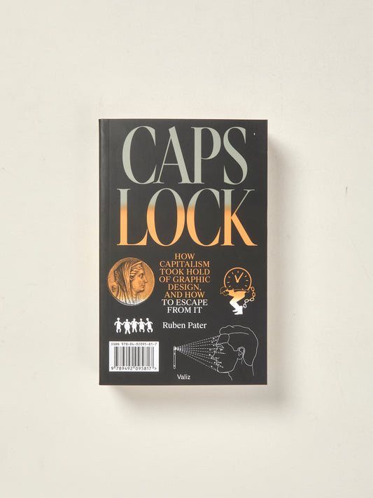 Caps Lock How Capitalism Took Hold of Graphic Design, and how to Escape from it