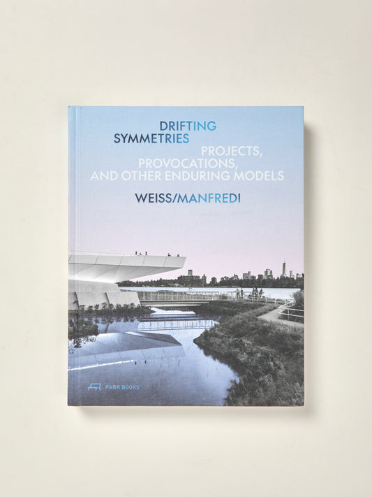 Drifting Symmetries Projects, Provocations, and Other Enduring Models by Weiss/Manfredi
