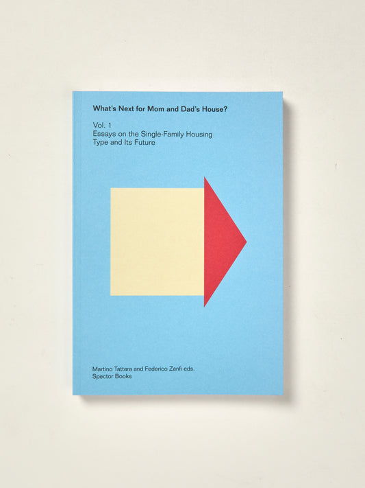What's Next for Mom and Dad's House? Essays on the Single-Family Housing Type and Its Future, Vol. 1