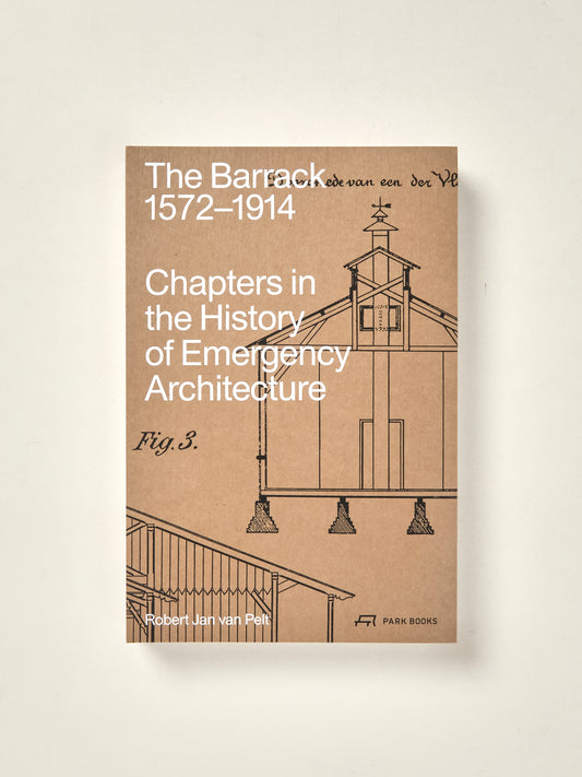 The Barrack, 1572-1914 Chapters in the History of Emergency Architecture