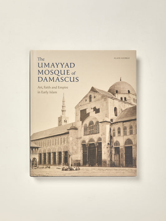 The Umayyad Mosque of Damascus Art: Faith and Empire in Early Islam