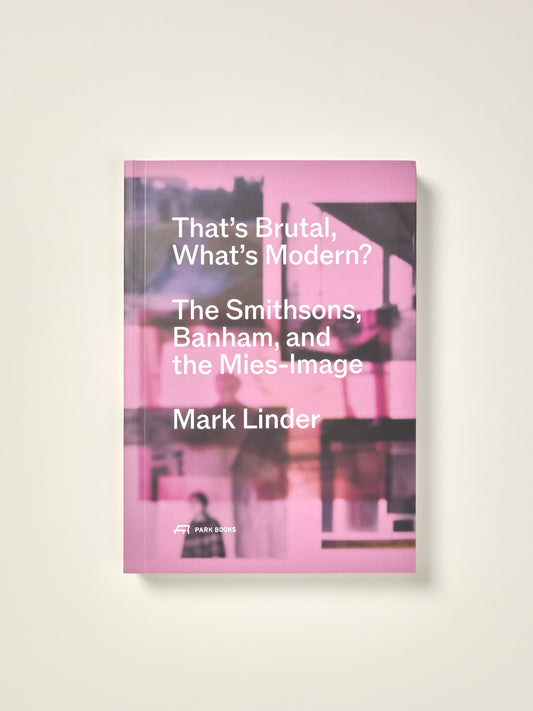 That's Brutal, What's Modern?: The Smithsons, Banham, and the Mies-Image