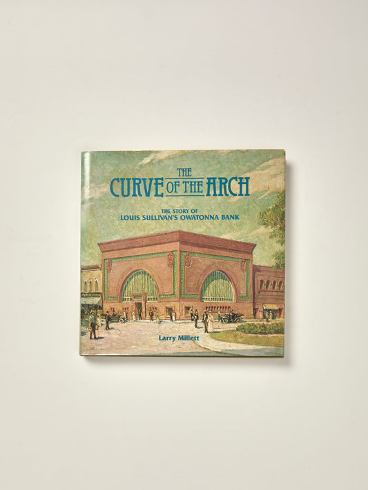 The Curve of the Arch: The Story of Louis Sullivan's Owatonna Bank