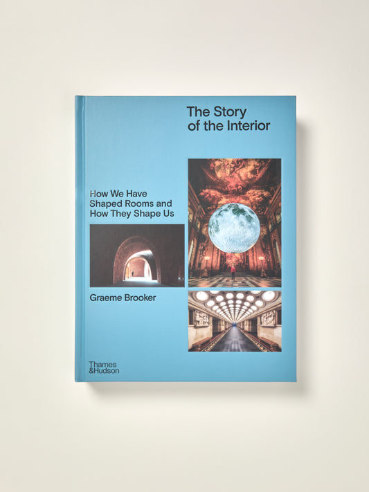 The Story of the Interior: How We Have Shaped Rooms and How They Shape Us