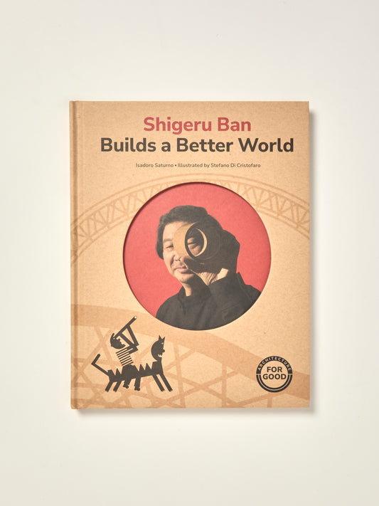 Shirgeru Ban Builds a Better World (Architecture books for kids) (Art for Good)