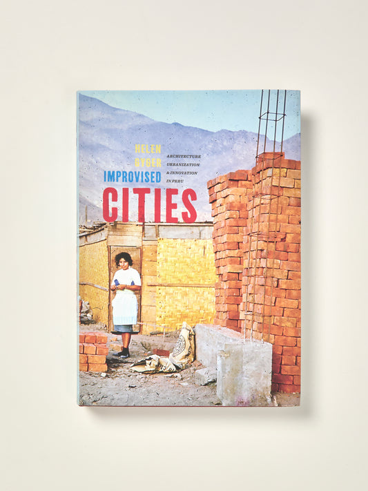 Improvised Cities Architecture, Urbanization, and Innovation in Peru