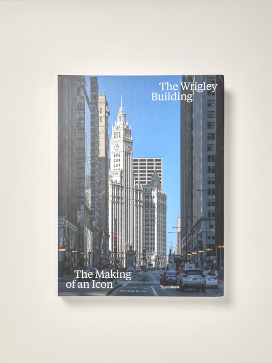 The Wrigley Building The Making of an Icon