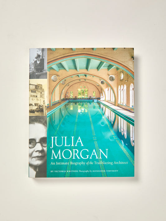 Julia Morgan: An Intimate Biography of the Trailblazing Architect