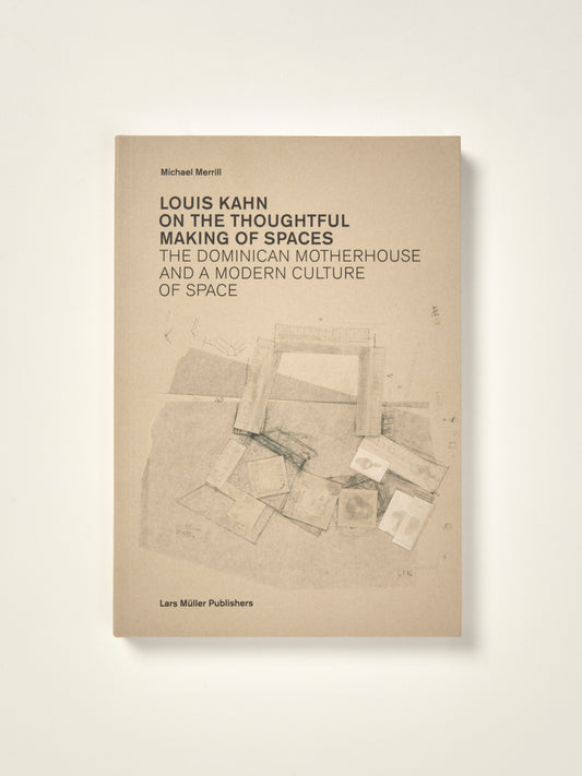 Louis Kahn: On the Thoughtful Making of Spaces