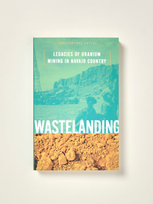 Wastelanding: Legacies of Uranium Mining in Navajo Country
