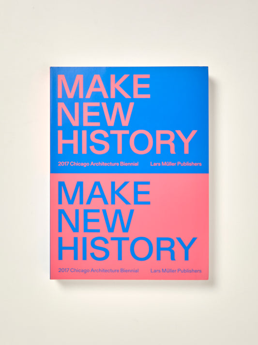 Make New History 2017 Chicago Architecture Biennial