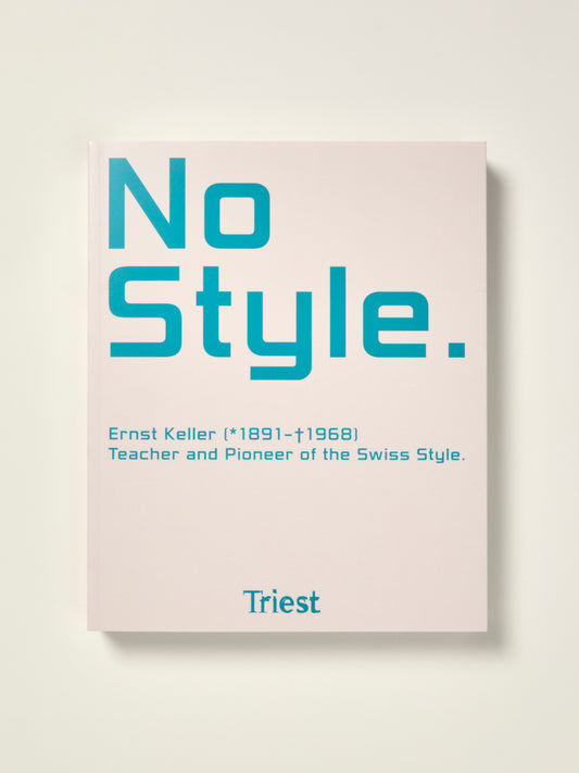 No Style: Ernst Keller 1891-1968 Teacher And Pioneer Of The Swiss Style