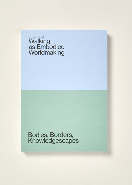 Walking As Embodied Worldmaking Bodies, Borders, Knowledgescapes