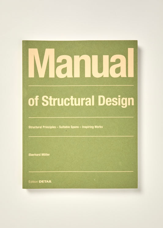 Manual of Structural Design: Structural Principles, Suitable Spans, Inspiring Works