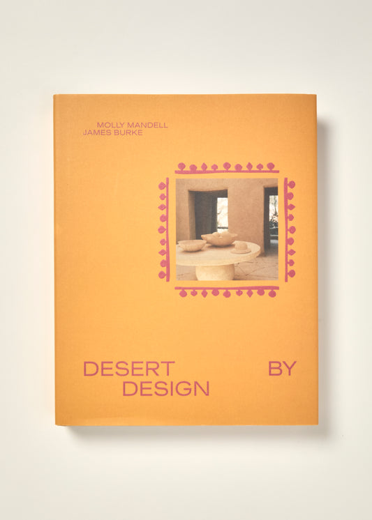 Desert by Design: Creative Minds, Arid Places, Tailor-Made Spaces