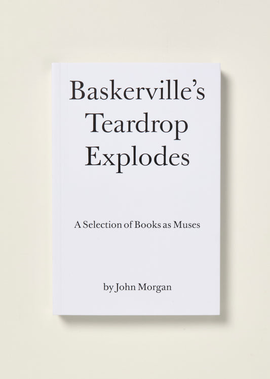 Baskerville's Teardrop Explodes: A Selection of Books as Muses by John Morgan