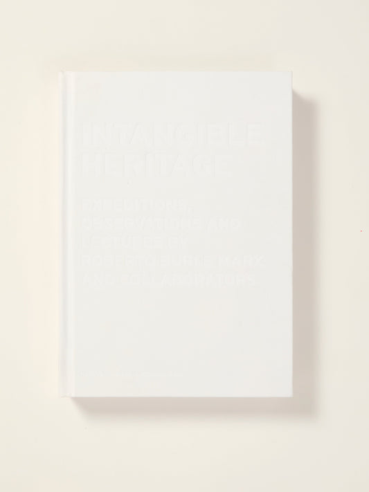 Intangible Heritage: Expeditions, Observations and Lectures by Roberto Burle Marx