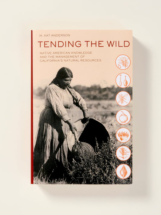 Tending the Wild: Native American Knowledge and the Management of California's Natural Resources