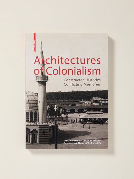 Architectures of Colonialism: Constructed Histories, Conflicting Memories