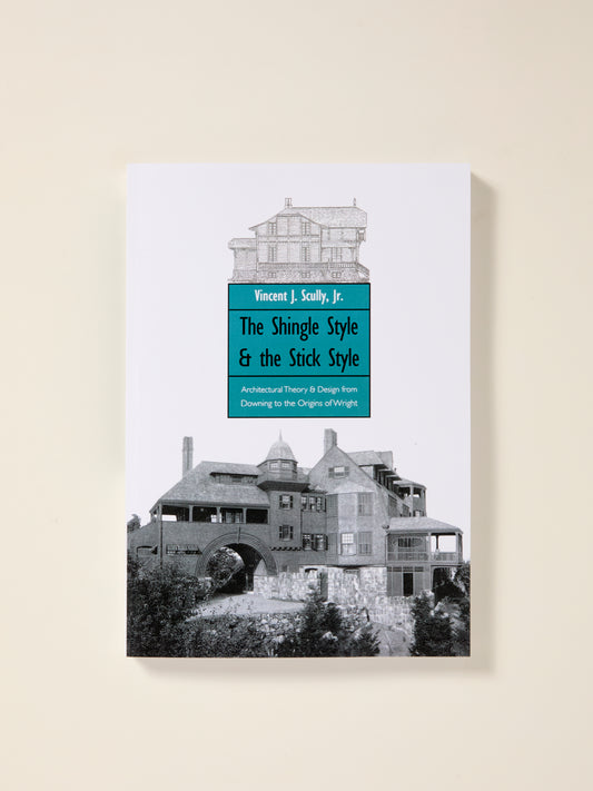 The Shingle Style and the Stick Style: Architectural Theory and Design from Downing to the Origins of Wright