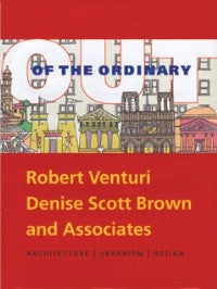 Out of the Ordinary: The Architecture and Design of Robert Venturi, Denise Scott Brown and Associates
