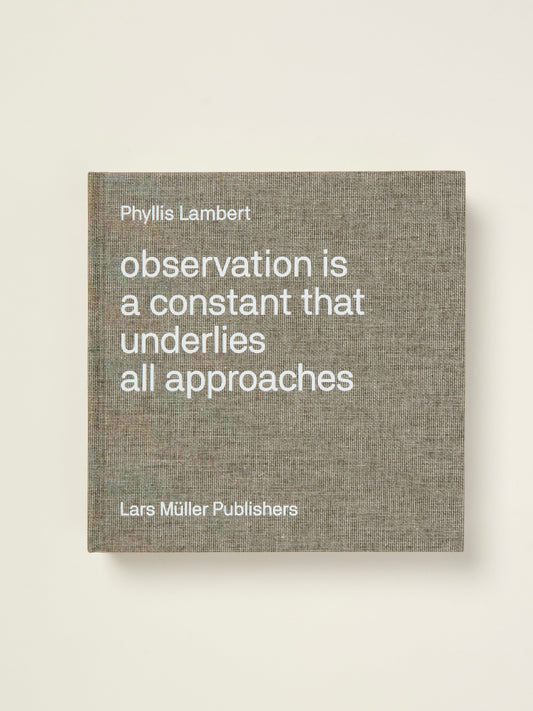 Phyllis Lambert: Observation Is a Constant That Underlies All Approaches