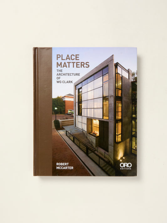 Place Matters: The Architecture of WG Clark (ORO EDITIONS)