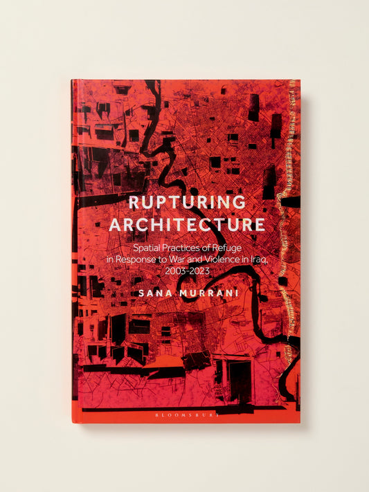 Rupturing Architecture: Spatial Practices of Refuge in Response to War and Violence in Iraq, 2003–2023