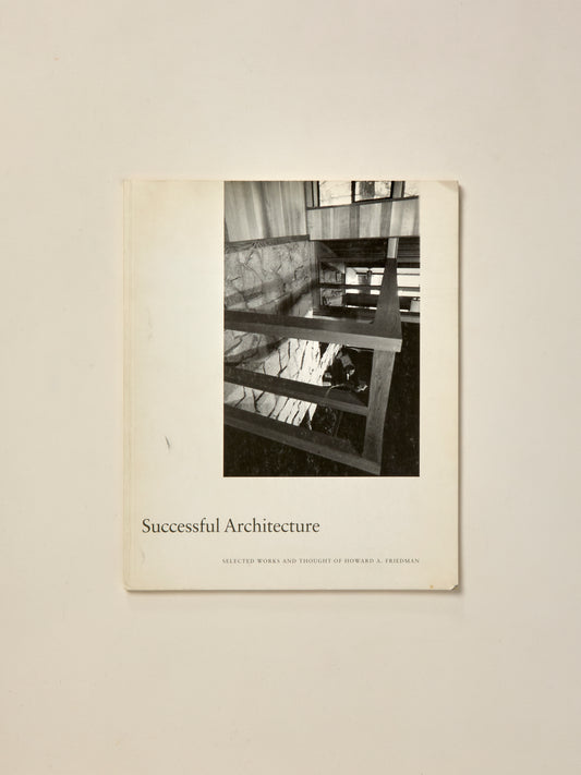 Successful Architecture: Selected Works and Thought of Howard A. Friedman