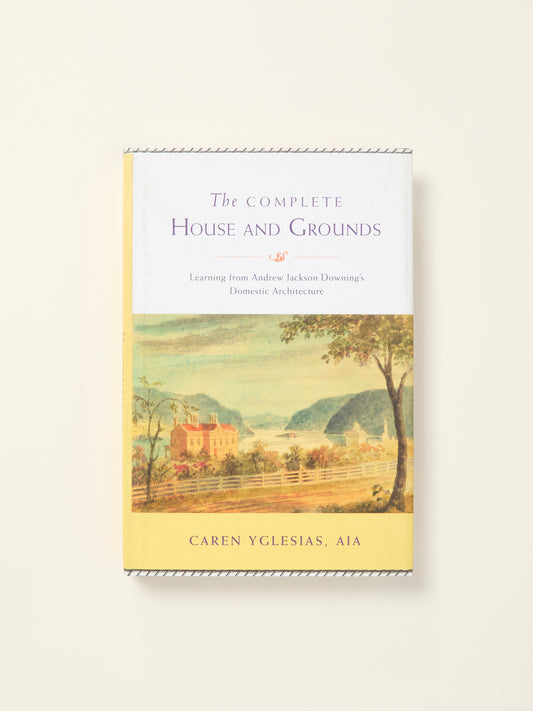 The Complete House and Grounds: Learning from Andrew Jackson Downing’s Domestic Architecture