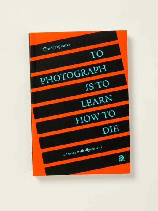 To Photograph Is to Learn How to Die: An Essay with Digressions