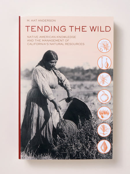 Tending the Wild: Native American Knowledge and the Management of California's Natural Resources