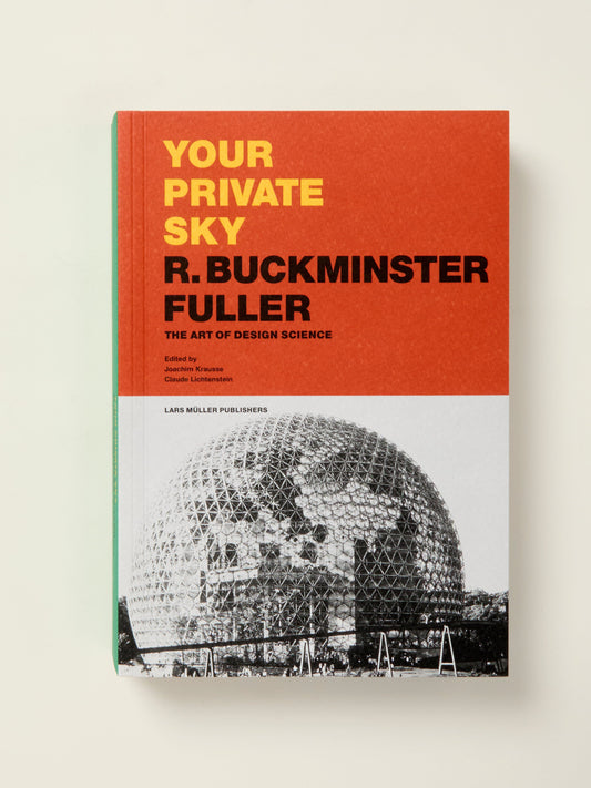 Your Private Sky R. Buckminster Fuller  The Art of Design Science