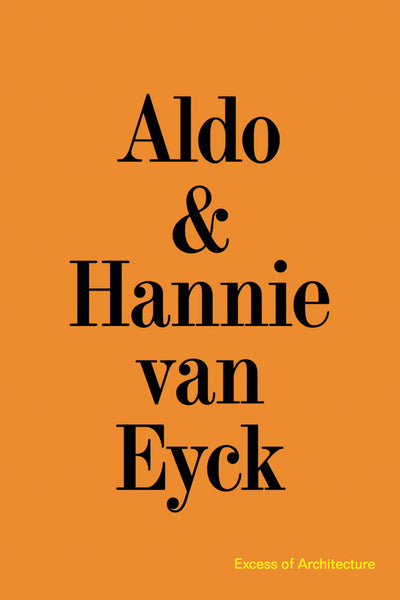 Aldo and Hannie van Eyck: Excess of Architecture