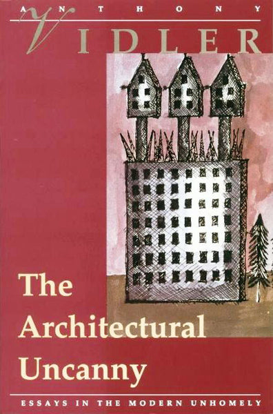 The Architectural Uncanny: Essays in the Modern Unhomely