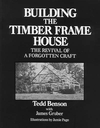 Building the Timber Frame House The Revival of a Forgotten Craft