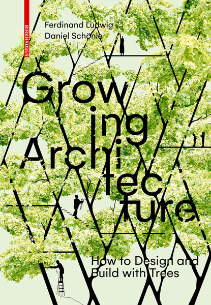 Growing Architecture How to Design and Build with Trees