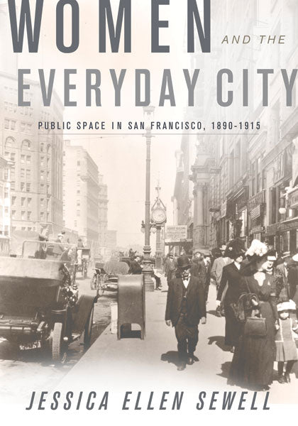 Women and the Everyday City: Public Space in San Francisco, 1890 - 1915