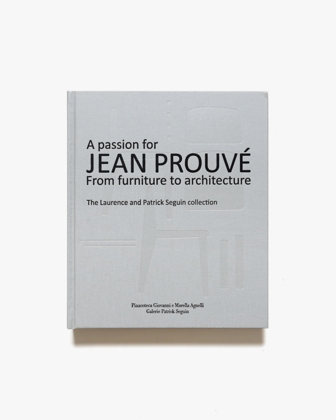 A Passion for Jean Prouve: From Furniture to Architecture, The Laurence and Patrick Seguin Collection.