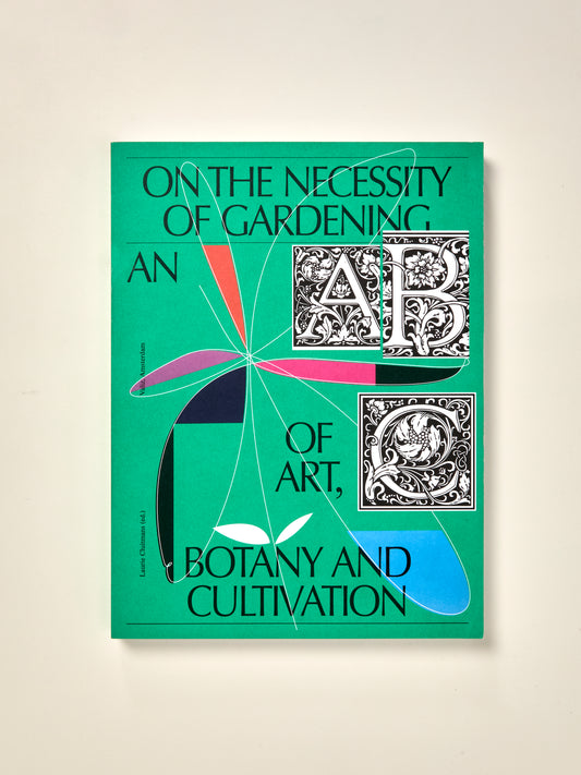 On the Necessity of Gardening: An ABC of Art, Botany and Cultivation