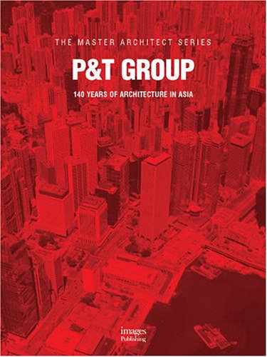 P&T Group: 140 Years of Architecture in Asia (The Master Architect Series)