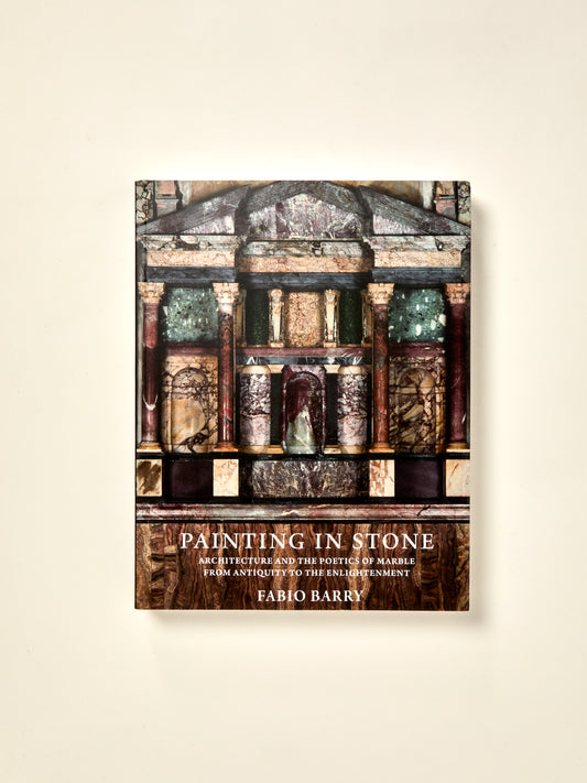 Painting in Stone: Architecture and the Poetics of Marble from Antiquity to the Enlightenment