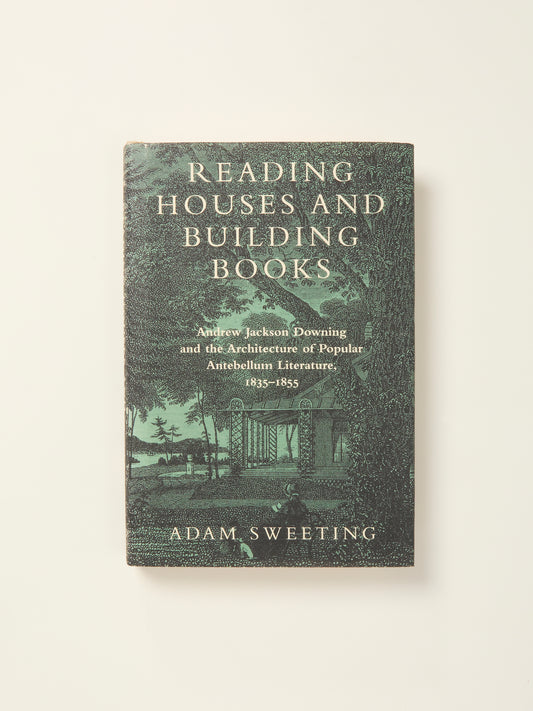 Reading Houses and Building Books: Andrew Jackson Downing and the Architecture of Popular Antebellum Literature, 1835–1855