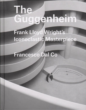 The Guggenheim: Frank Lloyd Wright's Iconoclastic Masterpiece
