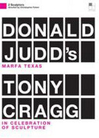 2 Sculptors: Donald JuddÕs Marfa Texas & Tony Cragg: In Celebration of Sculpture.
